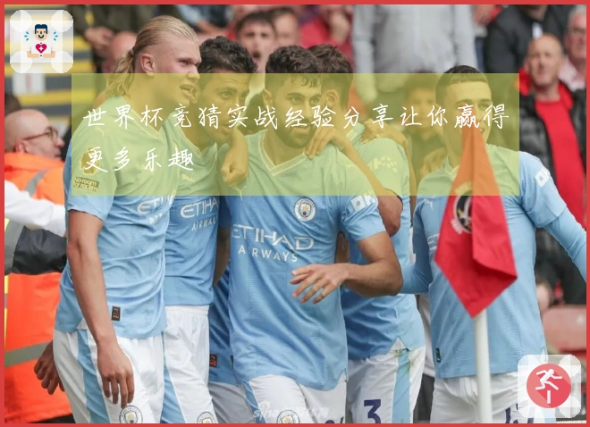 世界杯竞猜实战经验分享让你赢得更多乐趣