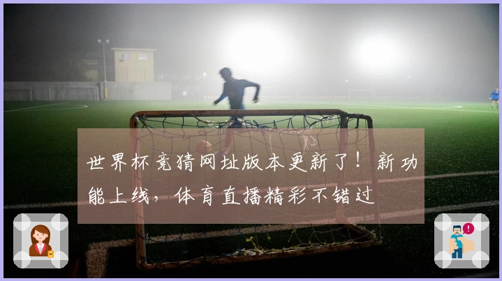 世界杯竞猜网址版本更新了！新功能上线，体育直播精彩不错过